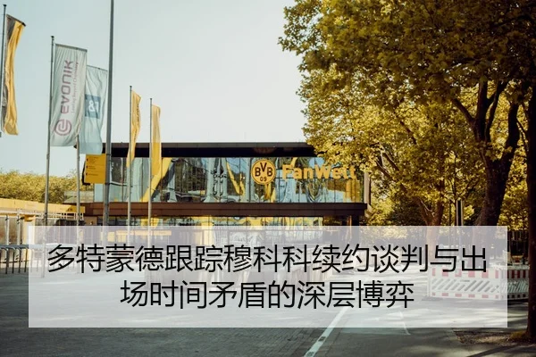 多特蒙德跟踪穆科科续约谈判与出场时间矛盾的深层博弈